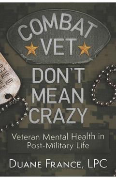 Combat Vet Don\'t Mean Crazy: Veteran Mental Health in Post-Military Life - Lpc Duane K. L. France
