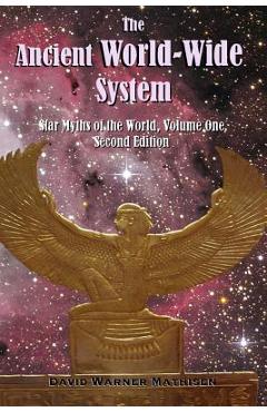The Ancient World-Wide System: Star Myths of the World, Volume One (Second Edition) - David Warner Mathisen