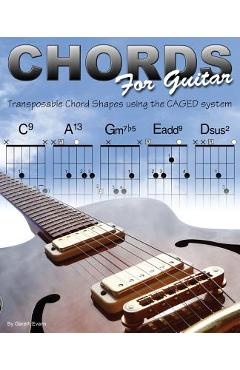 Chords for Guitar: Transposable Chord Shapes using the CAGED System - Gareth Evans