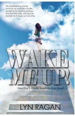 Wake Me Up!: How Chip\'s Afterlife Saved Me from Myself - Lyn Ragan