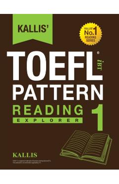 Kallis' TOEFL iBT Pattern Reading 1: Explorer (College Test Prep 2016 + Study Guide Book + Practice Test + Skill Building - TOEFL iBT 2016) - Kallis
