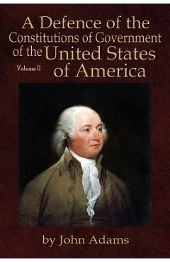 A Defence of the Constitutions of Government of the United States of America: Volume II - John Adams