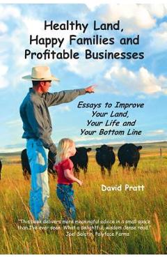 Healthy Land, Happy Families and Profitable Businesses: Essays to Improve Your Land, Your Life and Your Bottom Line - David W. Pratt
