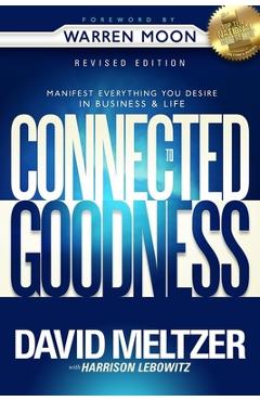 Connected to goodness: manifest everything you desire in business and life - david meltzer