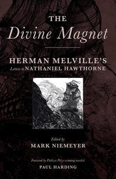 The Divine Magnet: Herman Melville\'s Letters to Nathaniel Hawthorne - Herman Melville