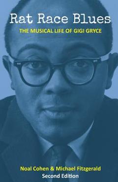 Rat Race Blues: The Musical Life of Gigi Gryce - Noal Cohen