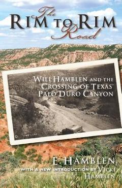The Rim to Rim Road: Will Hamblen and the Crossing of Texas\' Palo Duro Canyon - E. Hamblen