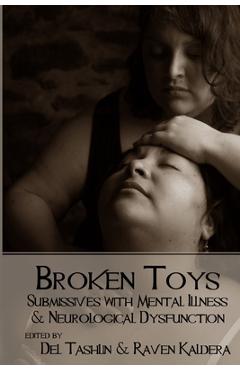 Broken Toys: Submissives with Mental Illness and Neurological Dysfunction - Raven Kaldera