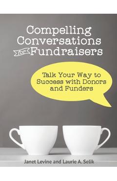 Compelling Conversations for Fundraisers: Talk Your Way to Success with Donors and Funders - Janet Levine