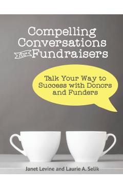 Compelling Conversations for Fundraisers: Talk Your Way to Success with Donors and Funders - Janet Levine