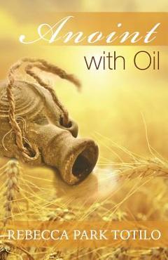 Anoint With Oil - Rebecca Park Totilo