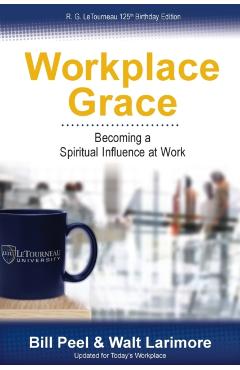 Workplace Grace: Becoming a Spiritual Influence at Work - Bill Peel