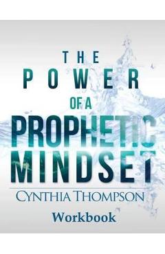 The Power of a Prophetic Mindset Workbook - Cynthia Thompson