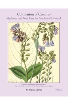Cultivation of Comfrey; Medicinal and Food Uses for People and Livestock - Nancy Shirley