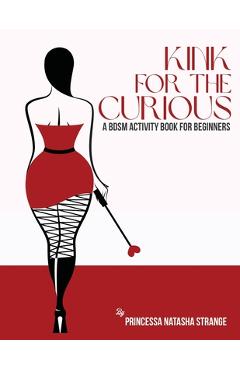 Kink for the Curious: A BDSM Activity Book for Beginners - Natasha Strange