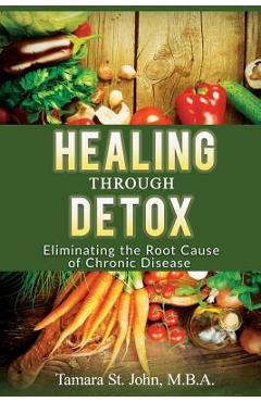 Healing Through Detox: Eliminating the Root Cause of Chronic Disease - Tamara St John