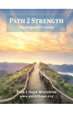 Path 2 Strength: Participant\'s Guide - Path2hope Ministries