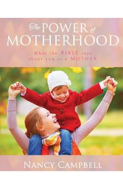 The Power of Motherhood: What the Bible says about Mothers - Nancy Campbell