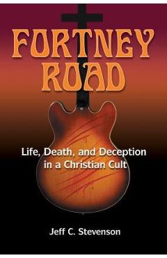 Fortney Road: Life, Death, and Deception in a Christian Cult - Jeff C. Stevenson