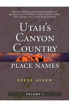 Utah\'s Canyon Country Place Names, Vol. 1 - Steve Allen