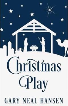Christmas Play: The Story of the Coming of Jesus, for Production in Churches, Using the Text of the English Standard Version of the Bi - Gary Neal Hansen