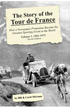 The Story of the Tour de France, Volume 1: 1903-1975: How a Newspaper Promotion Became the Greatest Sporting Event in the World - Bill Mcgann