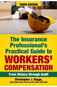 The Insurance Professional\'s Practical Guide to Workers\' Compensation: From History through Audit - Christopher J. Boggs