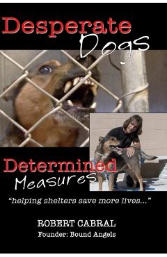 Desperate Dogs Determined Measures - Robert Cabral