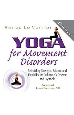Yoga for Movement Disorders: Rebuilding Strength, Balance and Flexibility for Parkinson\'s Disease and Dystonia - Renee Le Verrier