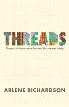 Threads: One Family\'s Unlikely Adventure in Business, Mission and Church Planting - Arlene Richardson