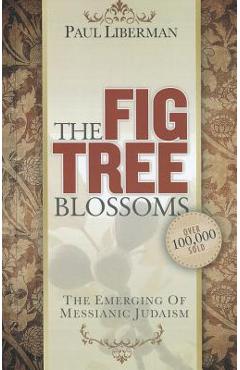 The fig tree blossoms: the emerging of messianic judaism - paul liberman