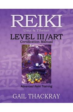 REIKI, Usui & Tibetan, Level III/ART Certification Manual, Advanced Reiki Training - Gail Thackray