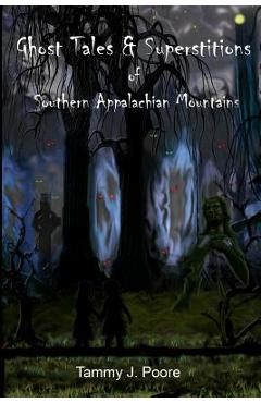 Ghost Tales & Superstitions of Southern Appalachian Mountains - Tammy J. Poore