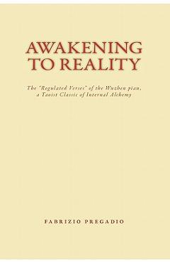 Awakening to Reality: The regulated Verses of the Wuzhen Pian, a Taoist Classic of Internal Alchemy - Fabrizio Pregadio