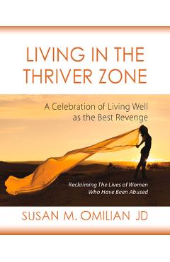Living in the Thriver Zone: A Celebration of Living Well as the Best Revenge - Susan M. Omilian