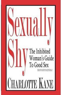 Sexually Shy: The Inhibited Woman\'s Guide to Good Sex - Bukod Books