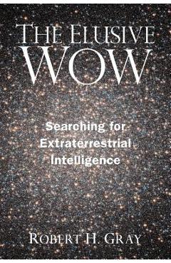 The elusive wow: searching for extraterrestrial intelligence - robert h. gray