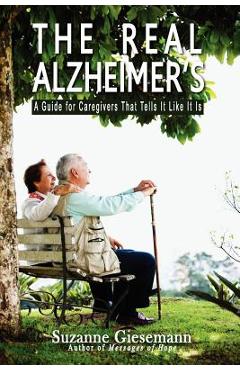 The Real Alzheimer\'s: A Guide for Caregivers That Tells It Like It Is - Suzanne Giesemann