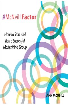 The McNeill Factor: How to Start and Run a Successful MasterMind Group - Ann Mcneill