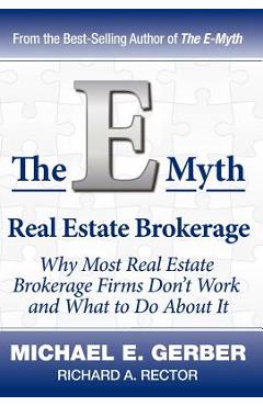 The E-Myth Real Estate Brokerage: Why Most Real Estate Brokerage Firms Don\'t Work and What to Do about It - Michael E. Gerber