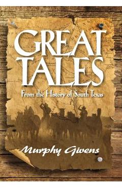 Great Tales from the History of South Texas - Murphy Givens