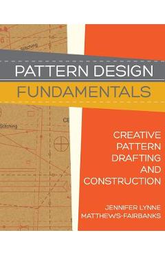 Pattern Design: Fundamentals: Construction and Pattern Making for Fashion Design - Jennifer Lynne Matthews-fairbanks