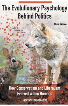 The evolutionary psychology behind politics: how conservatism and liberalism evolved within humans, third edition - anonymous conservative