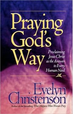Praying God's Way; Proclaiming Jesus Christ as the Answer to Every Human Need - Evelyn Carol Christenson