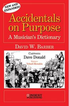Accidentals on Purpose: A Musician\'s Dictionary - David W. Barber