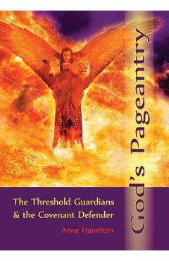 God\'s Pageantry: The Threshold Guardians and the Covenant Defender - Anne Hamilton