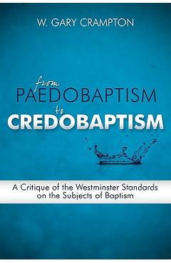 From Paedobaptism to Credobaptism - W. Gary Crampton