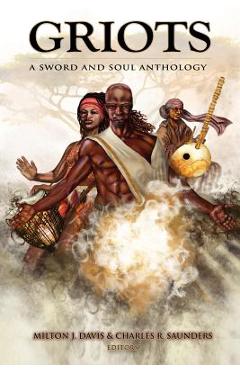 Griots: A Sword and Soul Anthology - Milton J. Davis