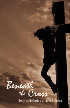 Beneath the Cross: Essays and Reflections on the Lord's Supper - Jady S. Copeland