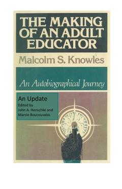 The Making of an Adult Educator: An autobiographical journey - Malcolm S. Knowles